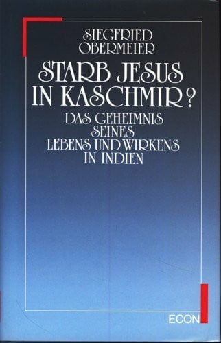 Starb Jesus in Kaschmir. Das Geheimnis seines Lebens und Wirkens in Indien