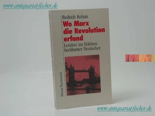 Rohan, Bedrich Wo Marx die Revolution erfand. London im Erleben berühmter Deutscher.