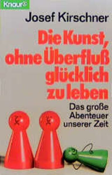 Kirschner, Josef Die Kunst, ohne Überfluss glücklich zu leben: Das grosse Abenteuer unserer Zeit (Knaur Taschenbücher. Ratgeber)