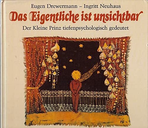 Eugen Drewermann und Neuhaus Ingritt Das Eigentliche ist unsichtbar. Der Kleine Prinz tiefenpsychologisch gedeutet