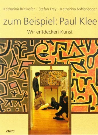Katharina Bütikofer ; Stefan Frey ; Katharina Nyffenegger zum Beispiel: Paul Klee - Wir entdecken Kunst