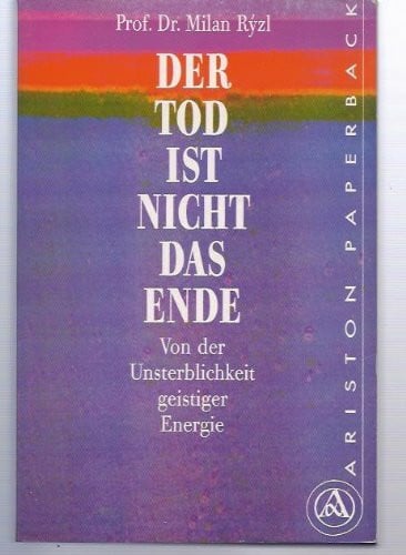 Ryzl, Milan Der Tod ist nicht das Ende. Von der Unsterblichkeit geistiger Energie