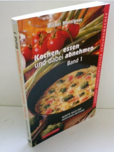 Montignac, Michel Kochen, essen und dabei abnehmen: Rezepte nach der Montignac-Methode