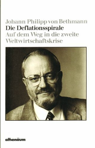 Johann Philipp von Bethmann Die Deflationsspirale. Auf dem Weg in die zweite Weltwirtschaftskrise