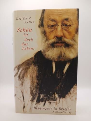 Gottfried Keller Schön ist doch das Leben! - Biographie in Briefen