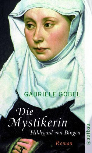 Göbel, Gabriele Die Mystikerin - Hildegard von Bingen: Roman