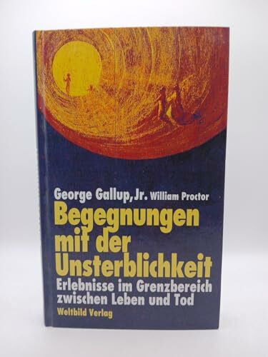 Gallup, George / Proctor, William Begegnungen mit der Unsterblichkeit . Erlebnisse im Grenzbereich zwischen Leben und Tod.