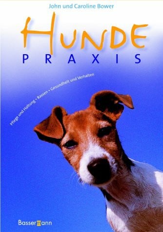 John Bower - Caroline Bower Hundepraxis. Pflege und Haltung, Rassen, Gesundheit und Verhalten