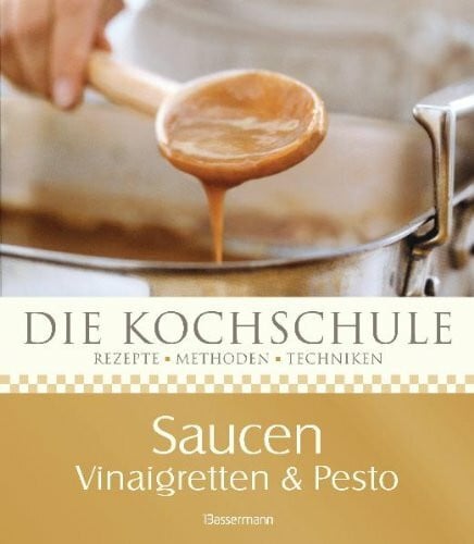 Rodgers, Rick Die Kochschule Saucen, Vinaigretten und Pestos: Rezepte, Methoden, Techniken