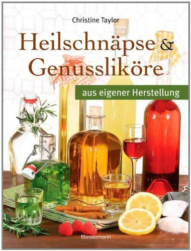 Taylor, Christine Heilschnäpse und Genussliköre: aus eigener Herstellung
