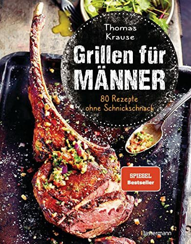 Schüler, Hubertus Grillen für Männer - 80 Rezepte ohne Schnickschnack: Raffinierte, aber einfache Rezepte. Normale Zutaten. BBQ für Genießer. Für Kohle-, Gas- und Elektrogrill. Viele Tricks und Tipps vom Profi