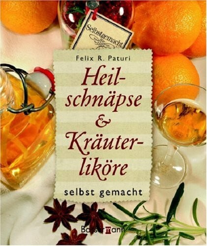Felix R. Paturi Heilschnäpse und Kräuterliköre selbstgemacht