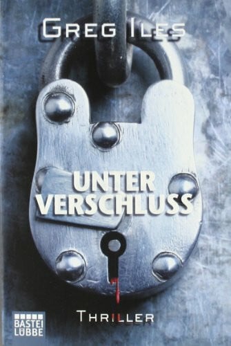 Iles, Greg Unter Verschluss: Thriller (Allgemeine Reihe. Bastei Lübbe Taschenbücher)