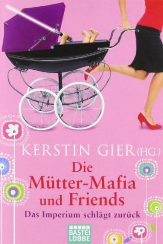 Gier, Kerstin Die Mütter-Mafia und Friends: Das Imperium schlägt zurück