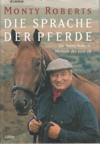 Roberts, Monty Die Sprache der Pferde: Die Monty-Roberts-Methode des Join-Up (Lübbe Sachbuch)