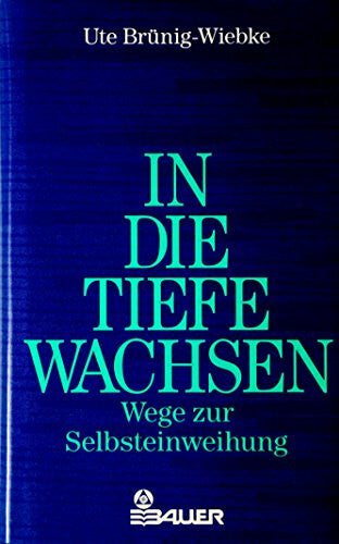 Brünig-Wiebke, Ute In die Tiefe wachsen. Wege zur Selbsteinweihung
