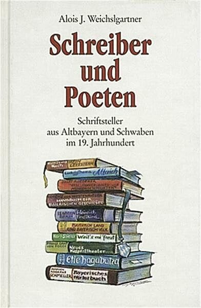 Weichselgartner, Alois Schreiber und Poeten: Schriftsteller aus Altbayern und Schwaben im 19. Jahrhundert