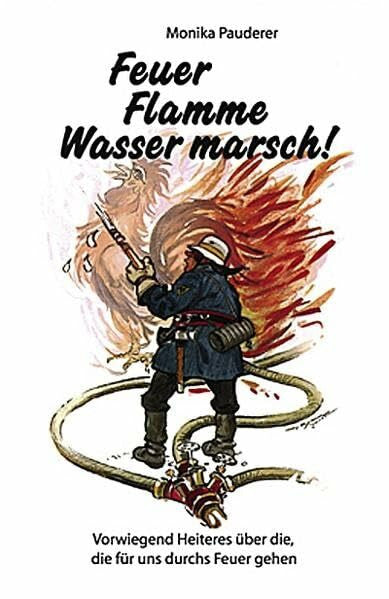 Fischach, Hans Feuer, Flamme - Wasser, marsch!: Vorwiegend Heiteres über die, die für uns durchs Feuer gehen