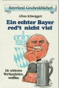 Schweiggert, Alfons Ein echter Bayer redt nicht viel: Die schönsten Wortkargheiten, weißblau (Bayerland-Geschenkbücherl)