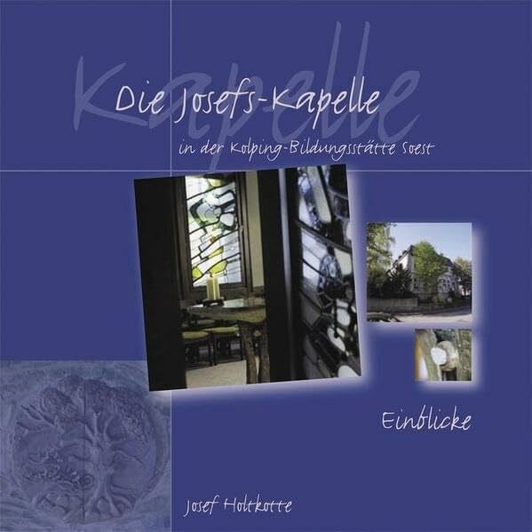 Auffenberg, Claudia Die Josefs-Kapelle in der Kolping-Bildungsstätte Soest: Einblicke