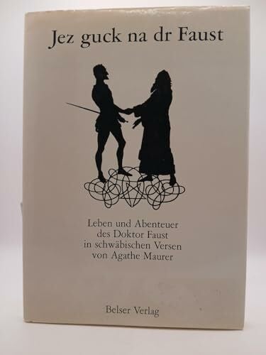 Agathe Maurer Jez guck na dr Faust: Leben u. Abenteuer d. Doktor Faust in schwäb. Versen