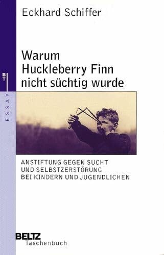 Schiffer, Eckhard Warum Huckleberry Finn nicht süchtig wurde: Anstiftung gegen Sucht und Selbstzerstörung bei Kindern und Jugendlichen (Beltz Taschenbuch / Essay)