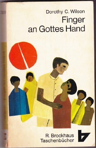 Wilson, Dorothy C. Finger an Gottes Hand : Biographie d. engl. Chirurgen u. Leprologen Paul Brand