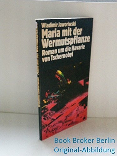 Jaworiwski, Wladimir, Maria mit der Wermutspflanze. Roman um die Havarie von Tschernobyl