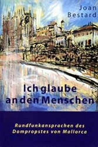 Bestard, Joan Ich glaube an den Menschen - Rundfunkansprachen des Domprobstes von Mallorca