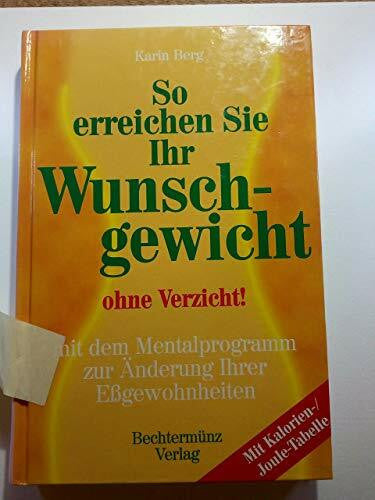 Berg, Karin So erreichen Sie Ihr Wunschgewicht ohne Verzicht. Mit dem Mentalprogramm zur Änderung Ihrer Eßgewohnheiten