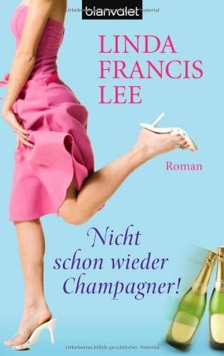 Lee, Linda Francis Nicht schon wieder Champagner!: Roman
