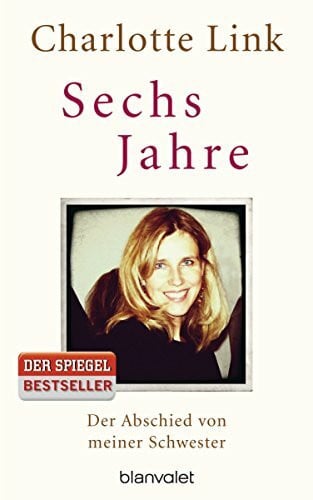 Link, Charlotte Sechs Jahre: Der Abschied von meiner Schwester
