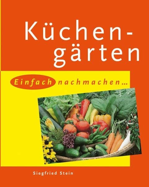 Stein, Siegfried Küchengärten: Einfach nachmachen... (Gartenrezepte)