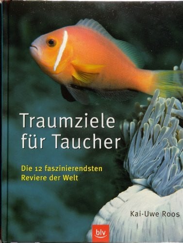 Roos, Kai U Traumziele für Taucher: Die 12 faszinierendsten Reviere der Welt