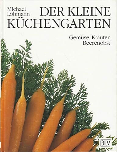 Lohmann, Michael [Bearb.] Der kleine Küchengarten. Gemüse, Kräuter, Beerenobst