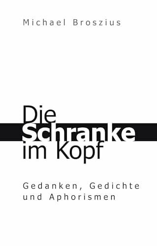 Broszius, Michael Die Schranke im Kopf: Gedanken, Gedichte und Aphorismen von einem mit dem Tourette-Syndrom lebenden Künstler, Grafik-Designer und Familienvater