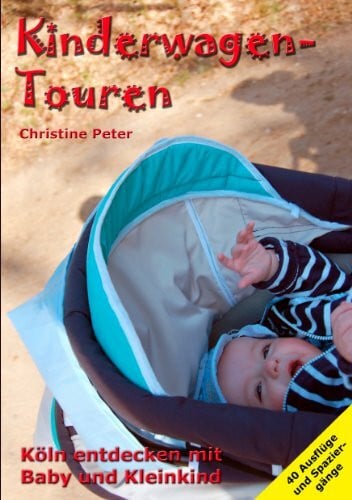 Peter, Christine Kinderwagen-Touren: Köln entdecken mit Baby und Kleinkind