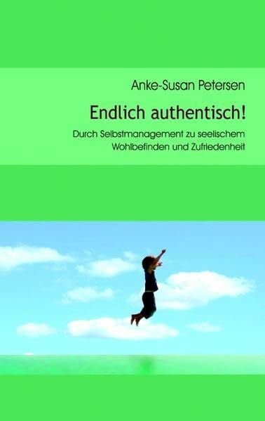 Petersen, Anke-Susan Endlich authentisch!: Durch Selbstmanagement zu seelischem Wohlbefinden und Zufriedenheit