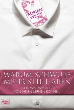 Wilde, Adrian Warum Schwule mehr Stil haben: Und was wir alle von ihnen lernen können