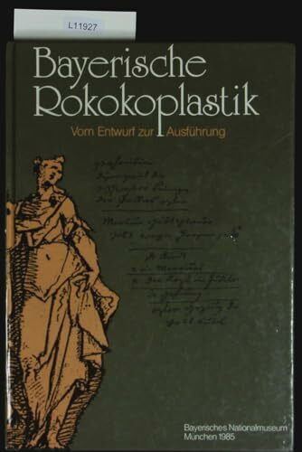 Volk, Peter Bayerische Rokokoplastik, vom Entwurf zur Ausführung: Katalog der Ausstellung im Bayerischen Nationalmuseum, München, 1985