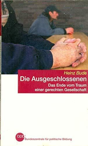Heinz Bude Die Ausgeschlossenen. Das Ende vom Traum einer gerechten Gesellschaft.