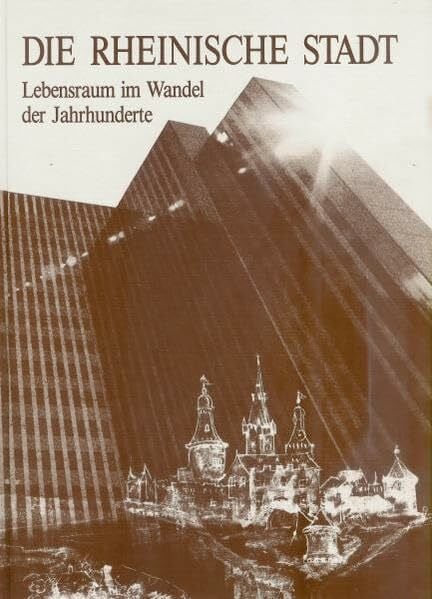 Weinforth, Friedhelm Die rheinische Stadt: Lebensraum im Wandel der Jahrhunderte
