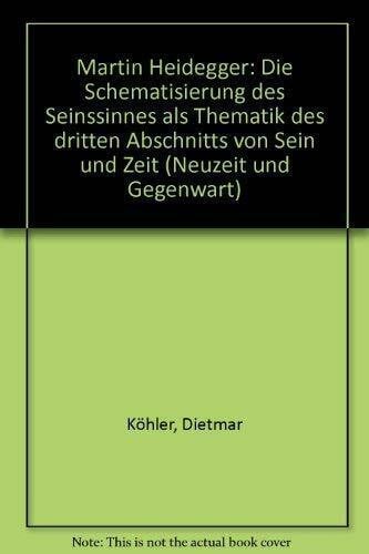 Köhler, Dietmar Martin Heidegger: Die Schematisierung des Seinssinnes als Thematik des dritten Abschnitts von 'Sein und Zeit'