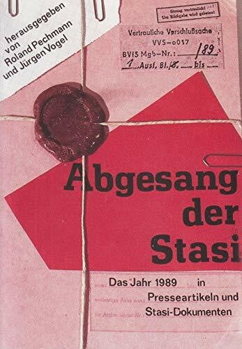 Roland Pechmann und Jürgen Vogel (Hrsg.) Abgesang der Stasi. Das Jahr 1989 in Presseartikeln und Stasi- Dokumenten
