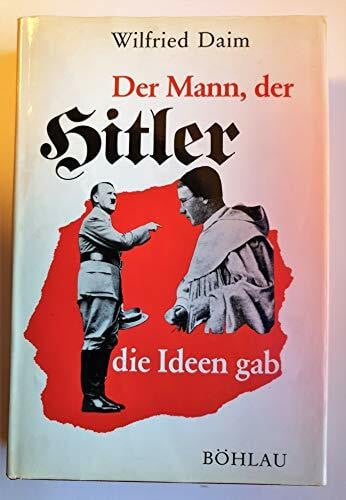 Daim, Wilfried: Der Mann, der Hitler die Ideen gab: Die sektiererischen Grundlagen des Nationalsozialismus (Böhlaus Zeitgeschichtliche Bibliothek)