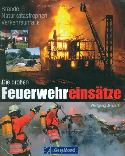Jendsch, Wolfgang Die großen Feuerwehreinsätze: Brände, Naturkatastrophen, Verkehrsunfälle (GeraMond)