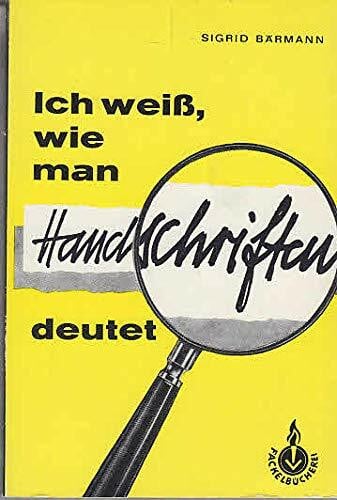 Bärmann, Sigrid Ich weiss, wie man Handschriften deutet : eine Einf. in d. Graphologie; mit 299 Schriftproben, darunter 114 Autogramme berühmter Persönlichkeiten aus Politik, Kunst u. Wiss.