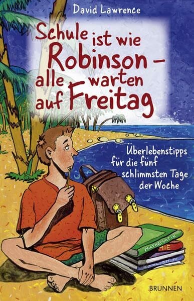 Lawrence, David Schule ist wie Robinson: Alle warten auf Freitag: Überlebenstips für die fünf schlimmsten Tage der Woche