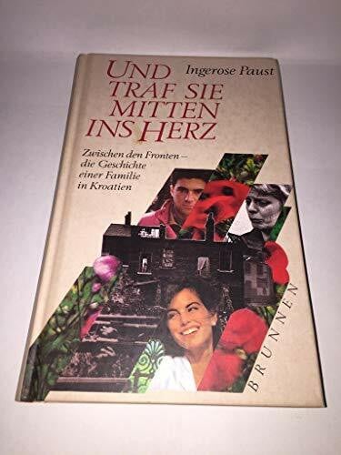 Paust, Ingerose Und traf sie mitten ins Herz: Zwischen den Fronten - die Geschichte einer Familie in Kroatien (ABCteam-Geschenkbände - Brunnen)
