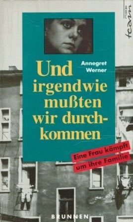 Werner, Annegret Und irgendwie mussten wir durchkommen: Eine Frau kämpft um ihre Familie (ABCteam-Taschenbücher - Brunnen)